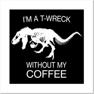 I am a T-Wreck before my coffee - Tyrannosaurus rex Fossil Posters and Art